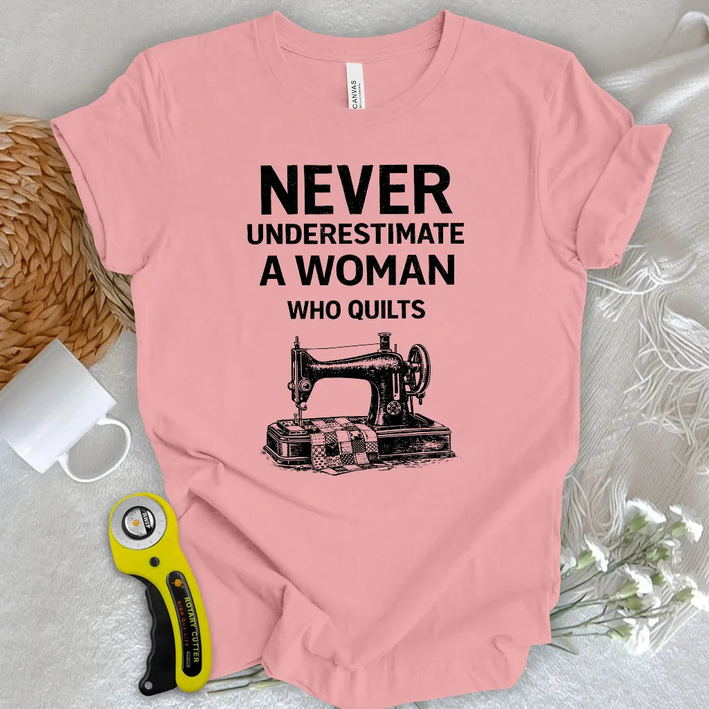 Never Underestimate Quilter T-shirt