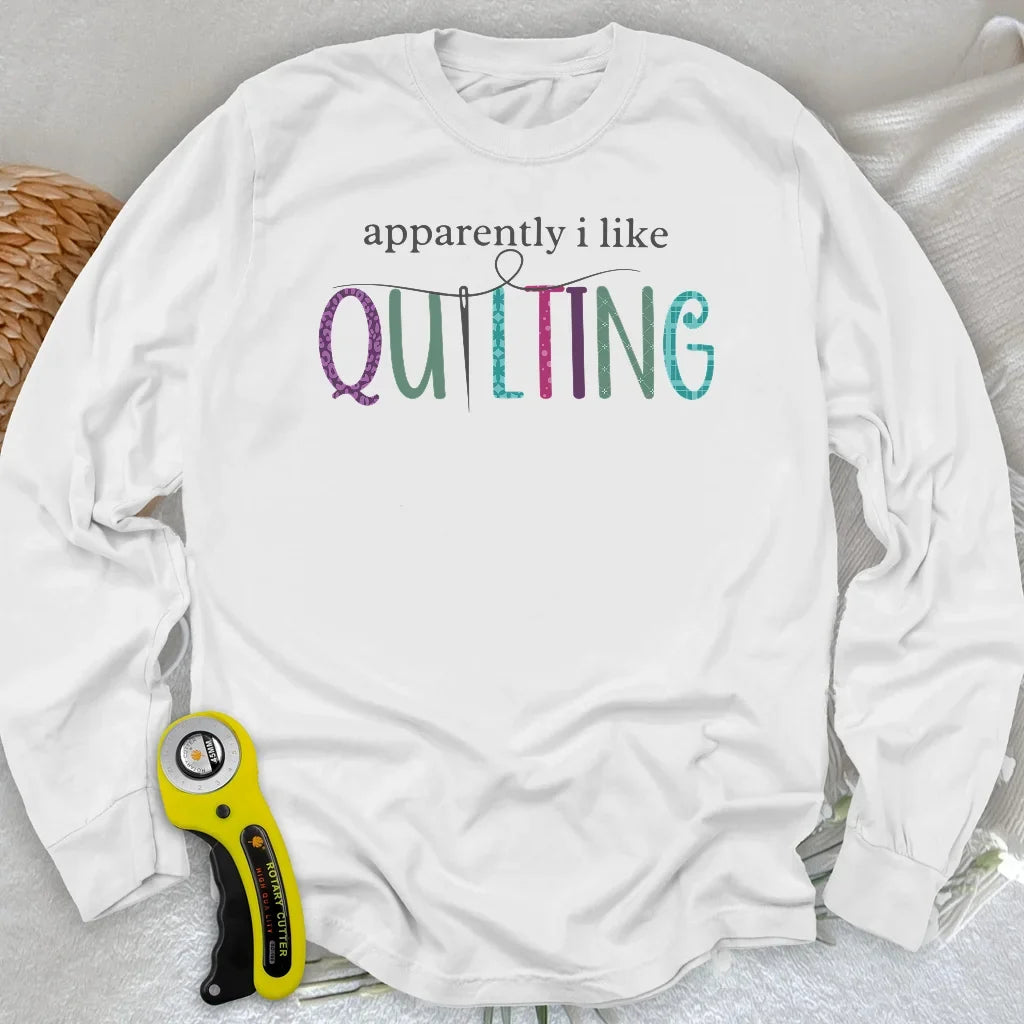 Apparently I Like Quilting Long Sleeve T-shirt