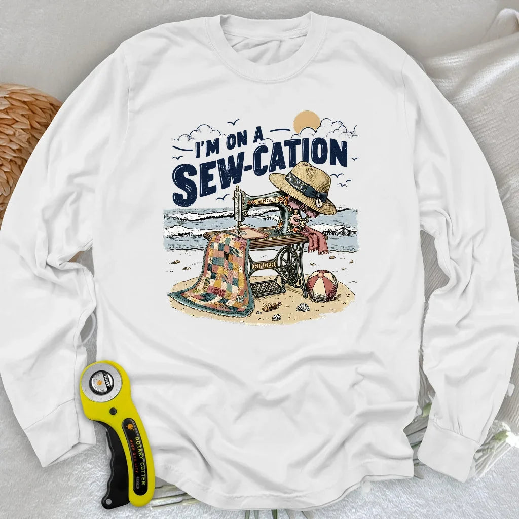 I'm On a Sew-Cation Long Sleeve T-shirt