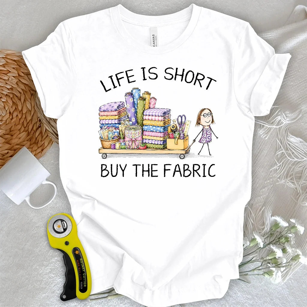 Life Is Short Buy the Fabric T-shirt
