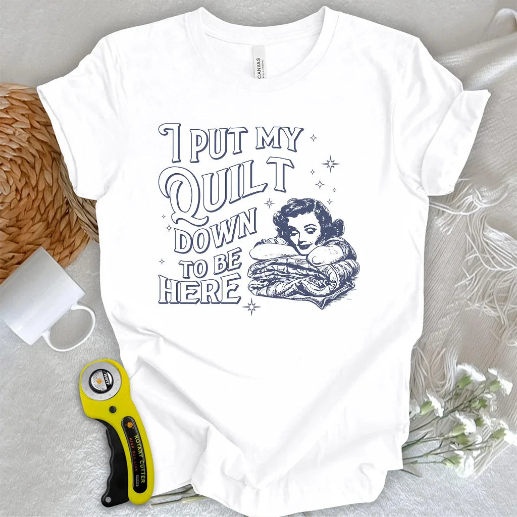 Worth Putting My Quilt Down T-shirt